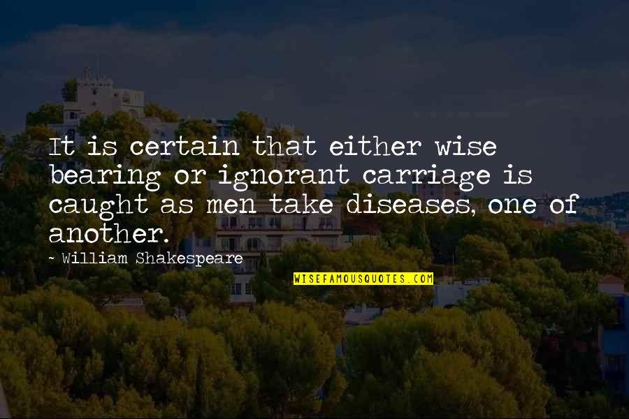 Diseases Quotes By William Shakespeare: It is certain that either wise bearing or