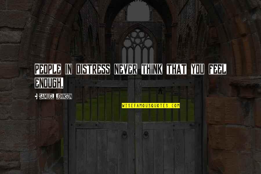 Diseconomies Of Scope Quotes By Samuel Johnson: People in distress never think that you feel Diseconomies Of Scope Quotes By Samuel Johnson: People in distress never think that you feel