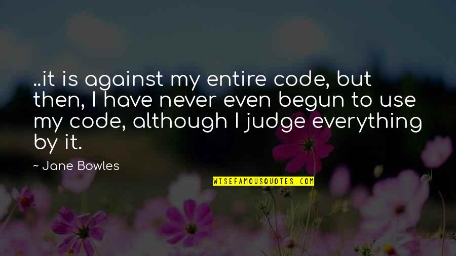 Diseconomies To Scale Quotes By Jane Bowles: ..it is against my entire code, but then, Diseconomies To Scale Quotes By Jane Bowles: ..it is against my entire code, but then,