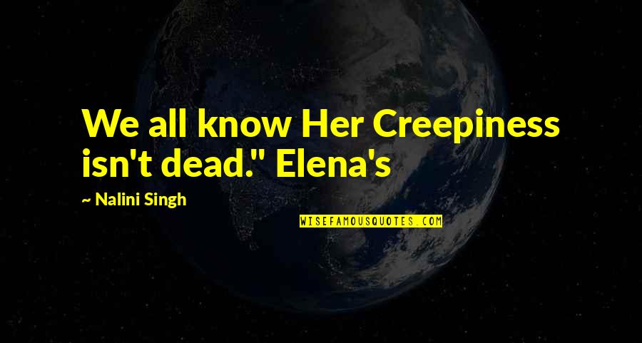 Diseconomies To Scale Quotes By Nalini Singh: We all know Her Creepiness isn't dead." Elena's