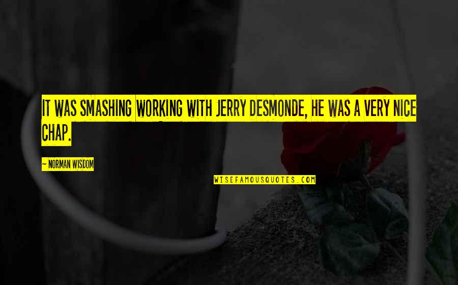 Disediakan Atau Quotes By Norman Wisdom: It was smashing working with Jerry Desmonde, he