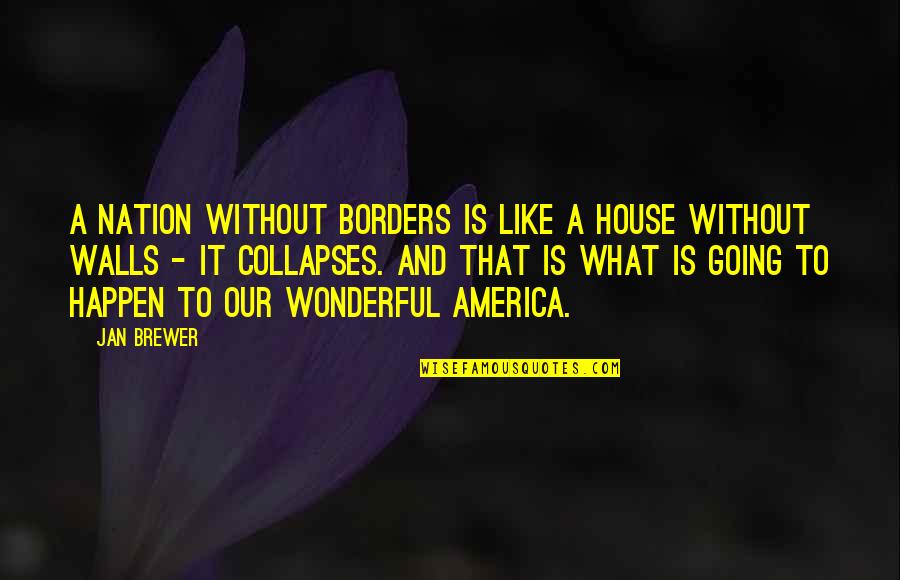 Disegna Il Quotes By Jan Brewer: A nation without borders is like a house