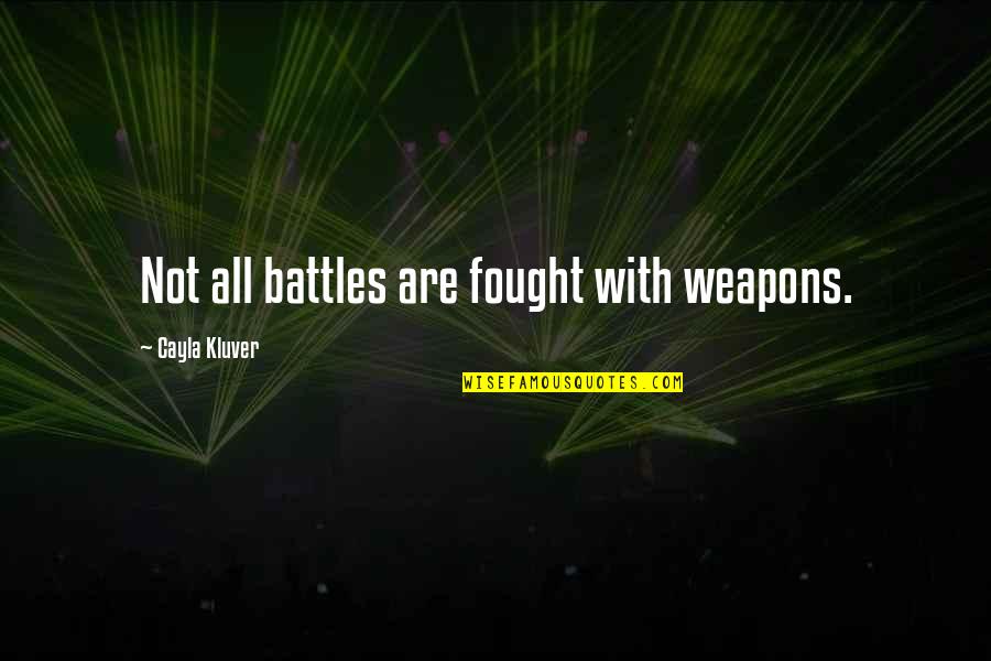 Disegnation Quotes By Cayla Kluver: Not all battles are fought with weapons.