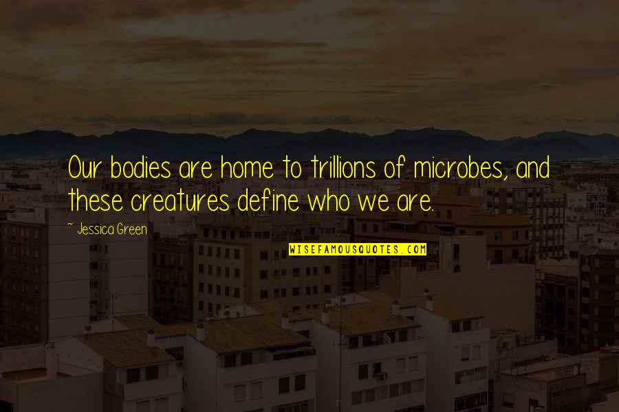 Disegnation Quotes By Jessica Green: Our bodies are home to trillions of microbes,