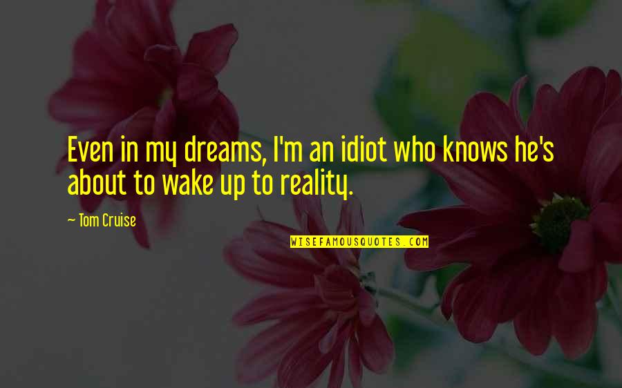 Disembark Quotes By Tom Cruise: Even in my dreams, I'm an idiot who
