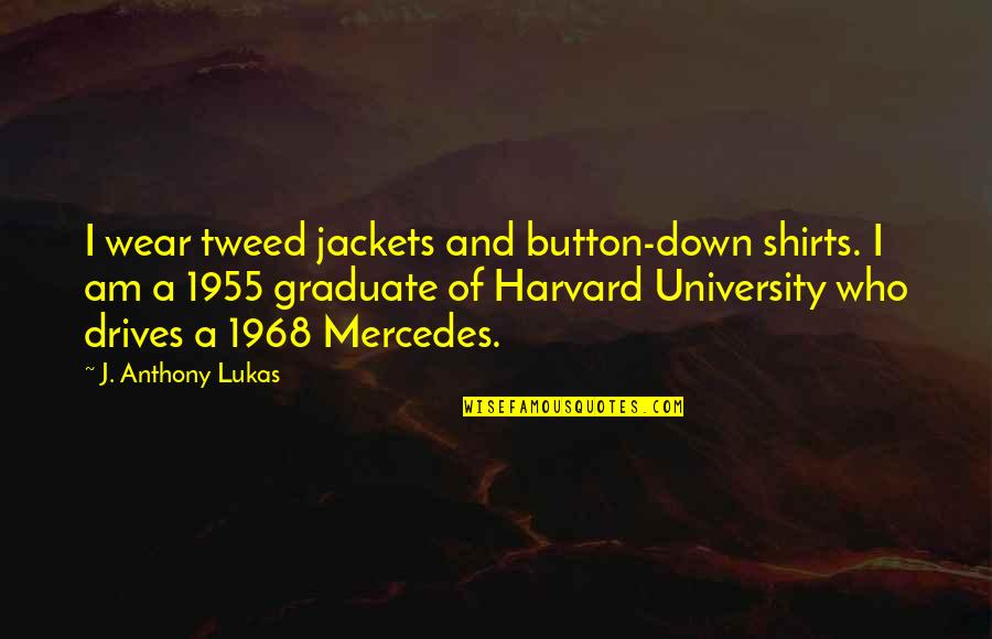 Disembarkatation Quotes By J. Anthony Lukas: I wear tweed jackets and button-down shirts. I