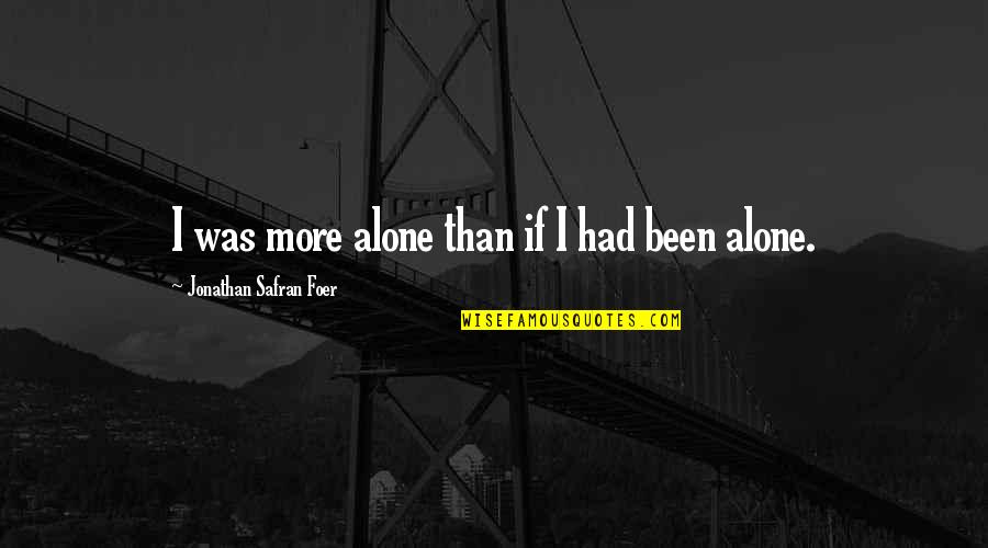 Disembarkation Day Quotes By Jonathan Safran Foer: I was more alone than if I had Disembarkation Day Quotes By Jonathan Safran Foer: I was more alone than if I had