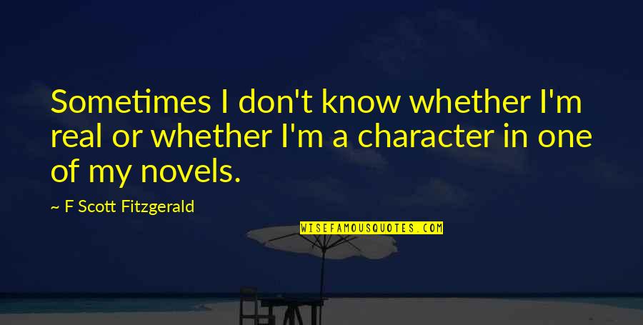 Disembarkation Quotes By F Scott Fitzgerald: Sometimes I don't know whether I'm real or