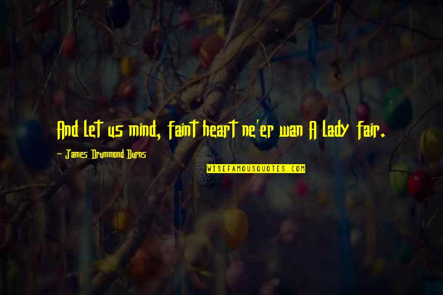 Disembarkation Syndrome Quotes By James Drummond Burns: And let us mind, faint heart ne'er wan Disembarkation Syndrome Quotes By James Drummond Burns: And let us mind, faint heart ne'er wan