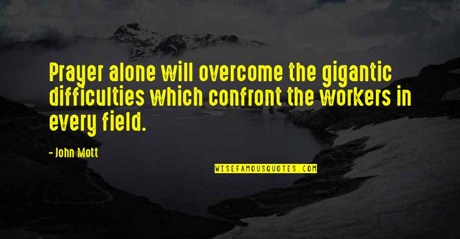 Disembarkation Syndrome Quotes By John Mott: Prayer alone will overcome the gigantic difficulties which Disembarkation Syndrome Quotes By John Mott: Prayer alone will overcome the gigantic difficulties which