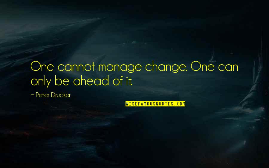 Disembarkation Syndrome Quotes By Peter Drucker: One cannot manage change. One can only be Disembarkation Syndrome Quotes By Peter Drucker: One cannot manage change. One can only be