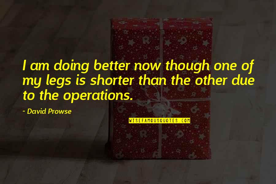 Disembarking Quotes By David Prowse: I am doing better now though one of Disembarking Quotes By David Prowse: I am doing better now though one of