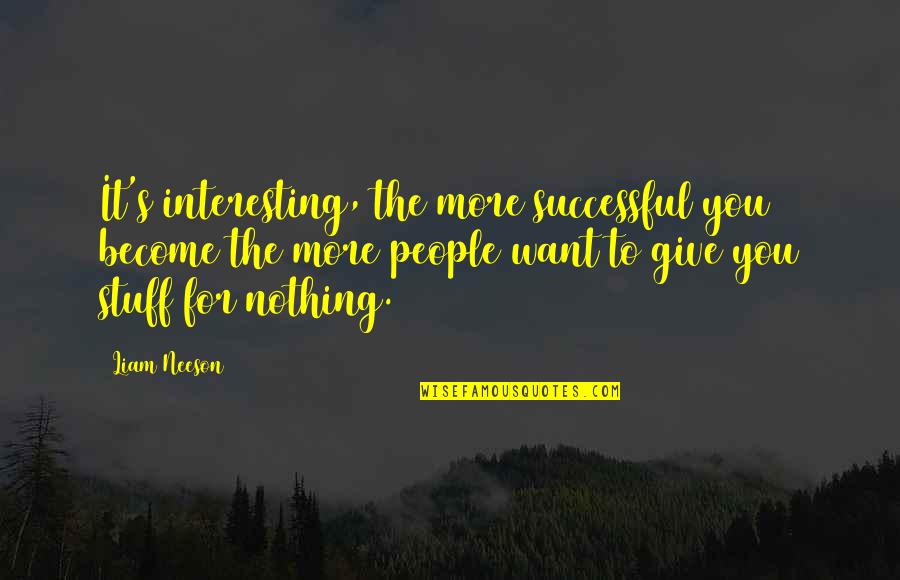 Disembarking Quotes By Liam Neeson: It's interesting, the more successful you become the Disembarking Quotes By Liam Neeson: It's interesting, the more successful you become the