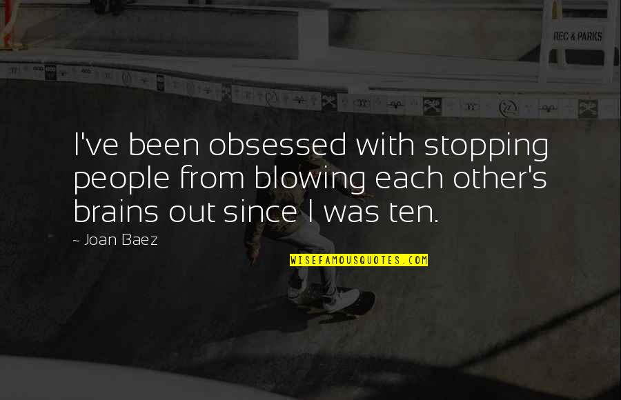 Disembarks Quotes By Joan Baez: I've been obsessed with stopping people from blowing