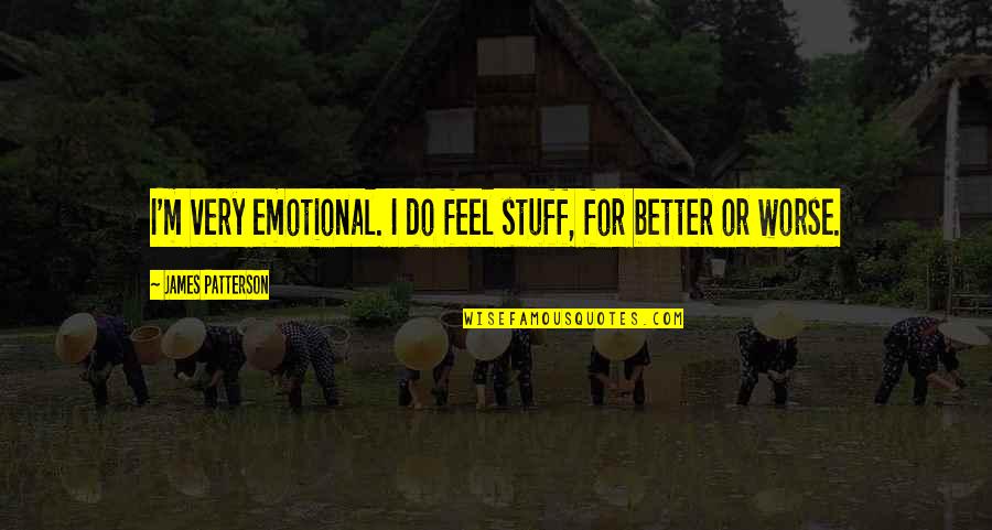 Disembarrass Quotes By James Patterson: I'm very emotional. I do feel stuff, for