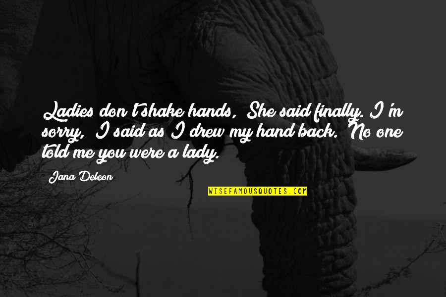 Disembarrass Quotes By Jana Deleon: Ladies don't shake hands," She said finally."I'm sorry,"