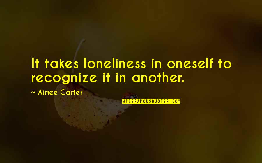 Disembarrass Synonyms Quotes By Aimee Carter: It takes loneliness in oneself to recognize it