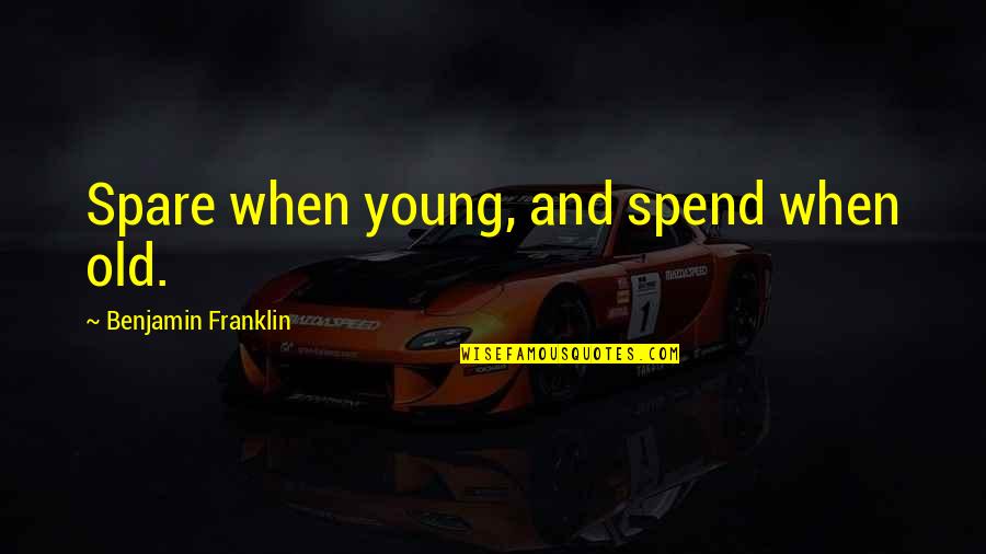 Disembarrass Synonyms Quotes By Benjamin Franklin: Spare when young, and spend when old.