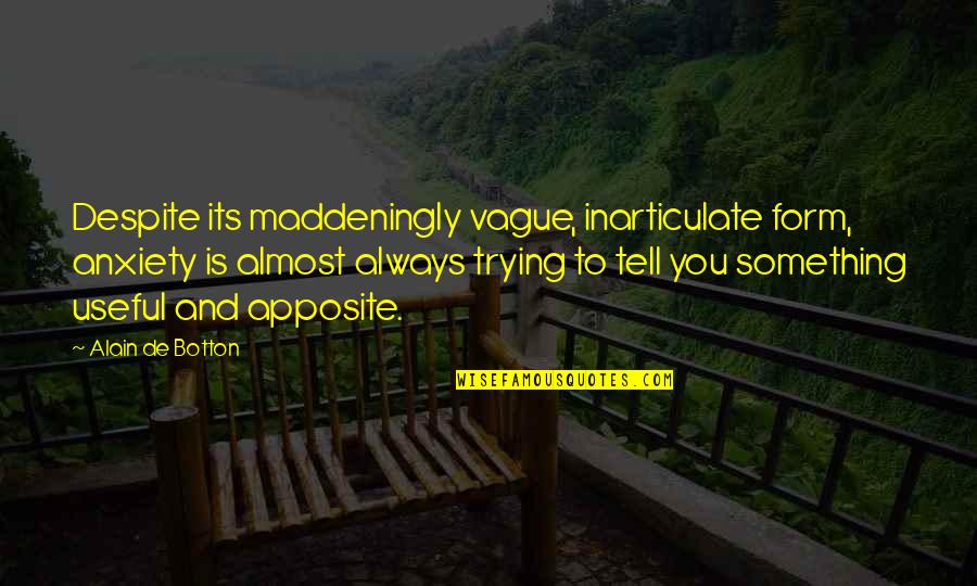 Disembarrassed Quotes By Alain De Botton: Despite its maddeningly vague, inarticulate form, anxiety is