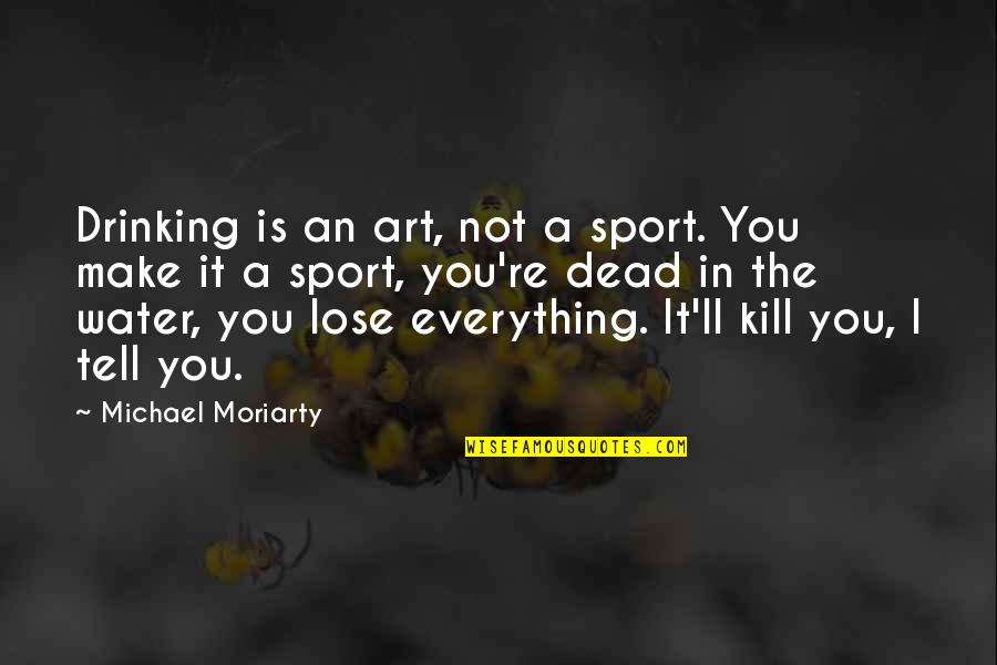 Disembarrassed Quotes By Michael Moriarty: Drinking is an art, not a sport. You