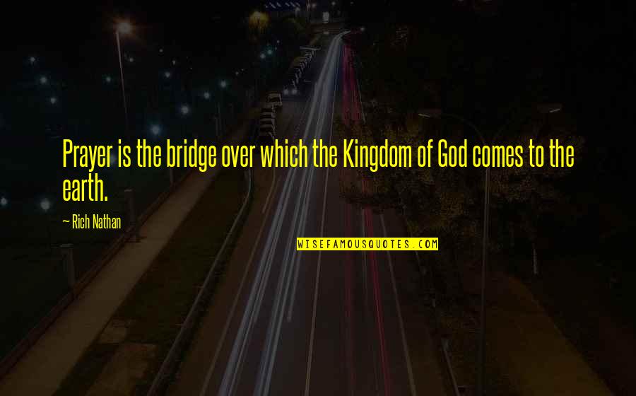 Disembling Quotes By Rich Nathan: Prayer is the bridge over which the Kingdom