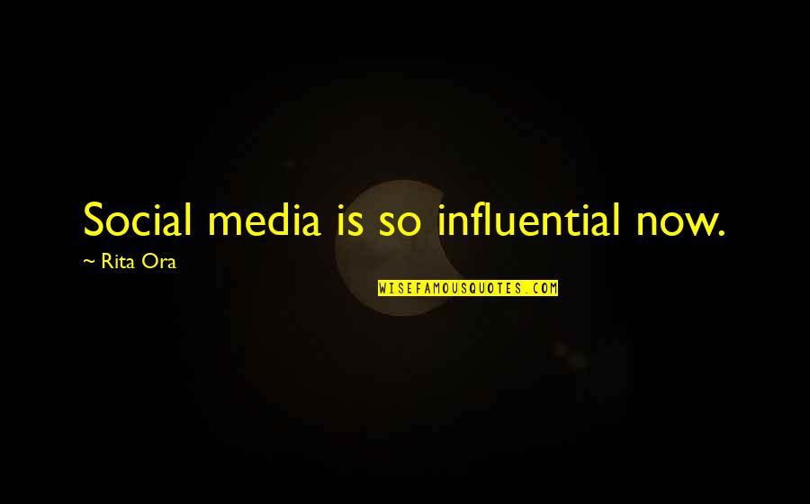 Disembodied Spirits Quotes By Rita Ora: Social media is so influential now. Disembodied Spirits Quotes By Rita Ora: Social media is so influential now.