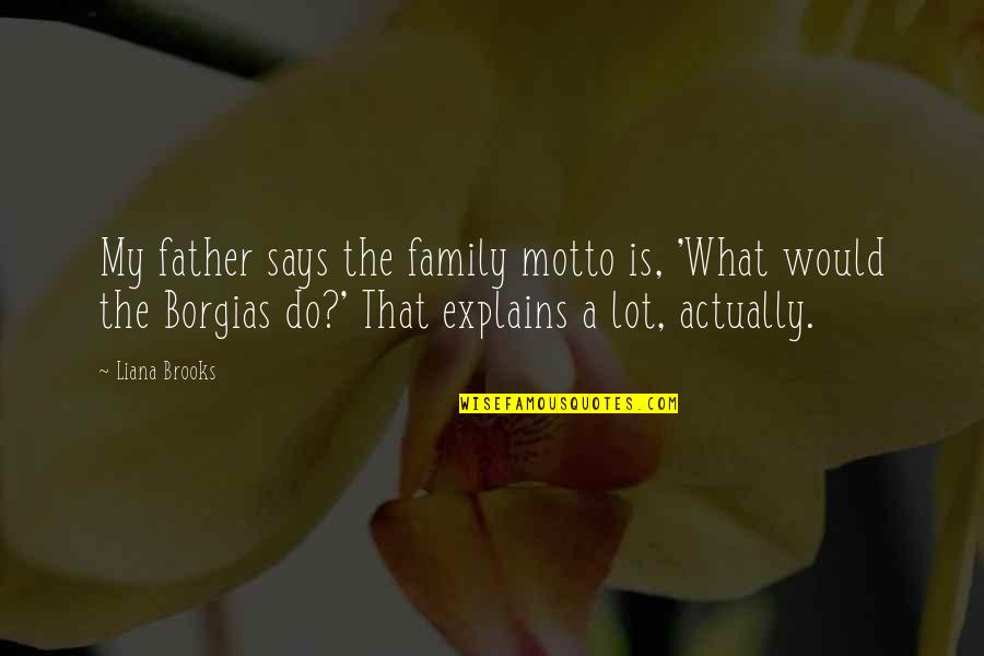Disembogues Quotes By Liana Brooks: My father says the family motto is, 'What Disembogues Quotes By Liana Brooks: My father says the family motto is, 'What
