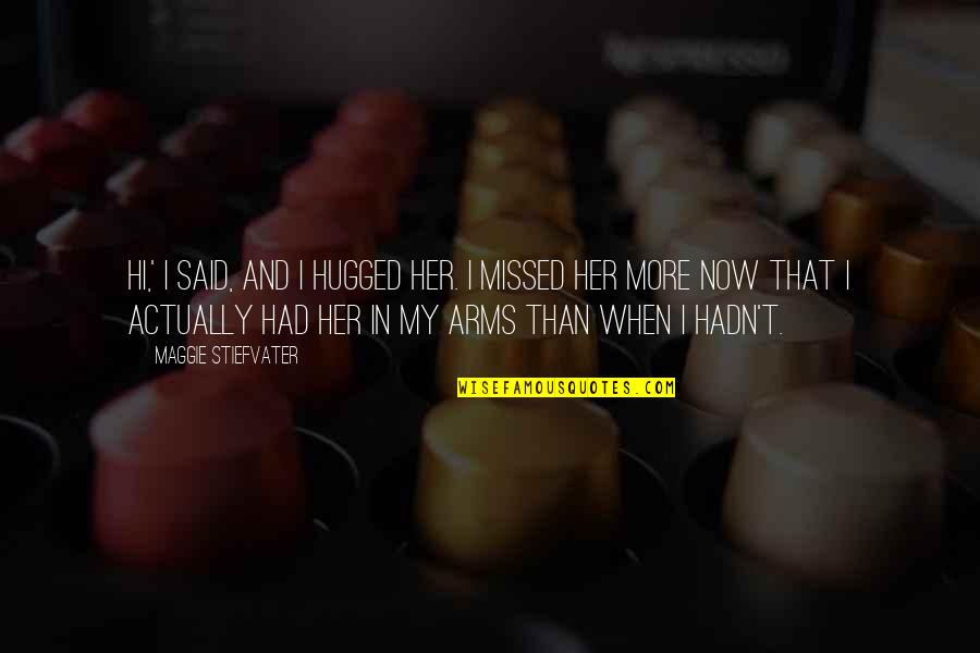 Disembogues Quotes By Maggie Stiefvater: Hi,' I said, and I hugged her. I Disembogues Quotes By Maggie Stiefvater: Hi,' I said, and I hugged her. I