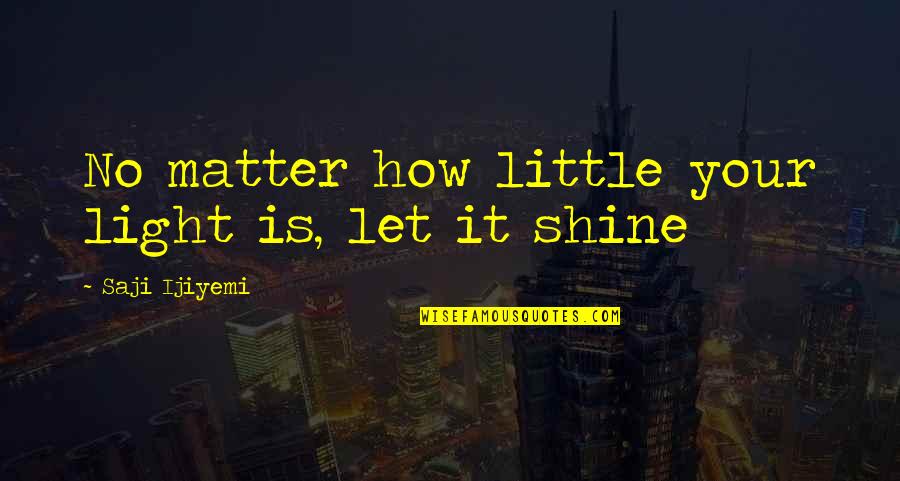 Disembowel Quotes By Saji Ijiyemi: No matter how little your light is, let