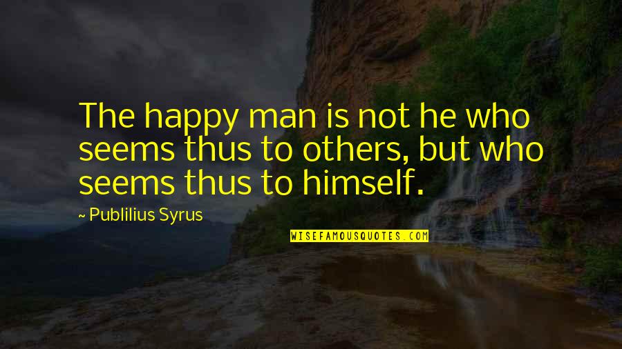 Disembowel Synonym Quotes By Publilius Syrus: The happy man is not he who seems