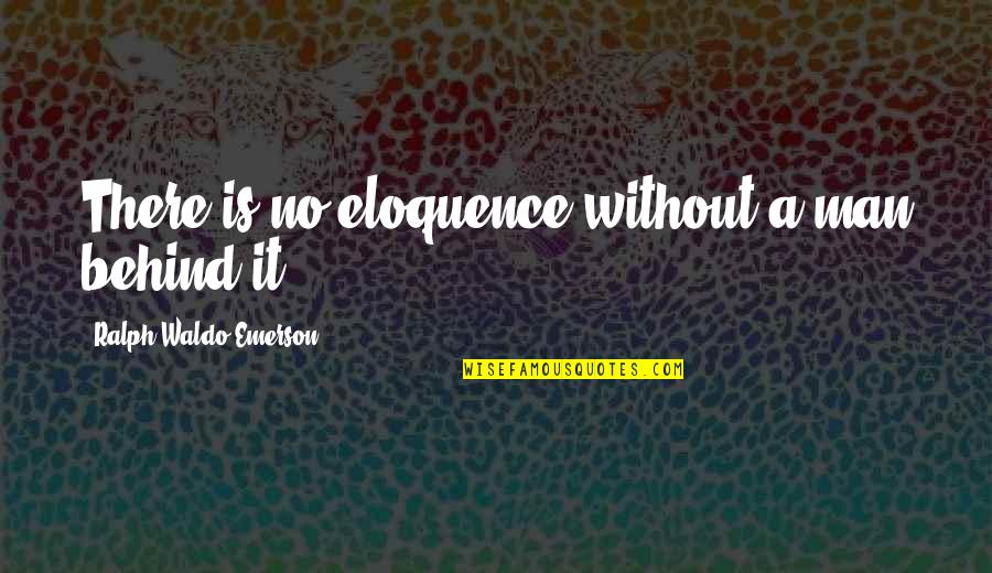 Disembowel Synonym Quotes By Ralph Waldo Emerson: There is no eloquence without a man behind