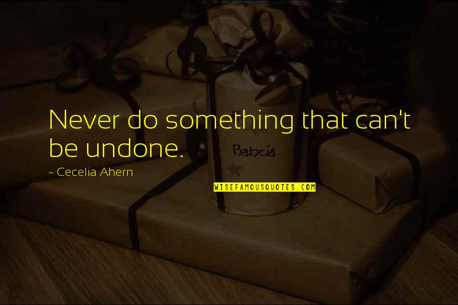 Disemboweling Videos Quotes By Cecelia Ahern: Never do something that can't be undone. Disemboweling Videos Quotes By Cecelia Ahern: Never do something that can't be undone.