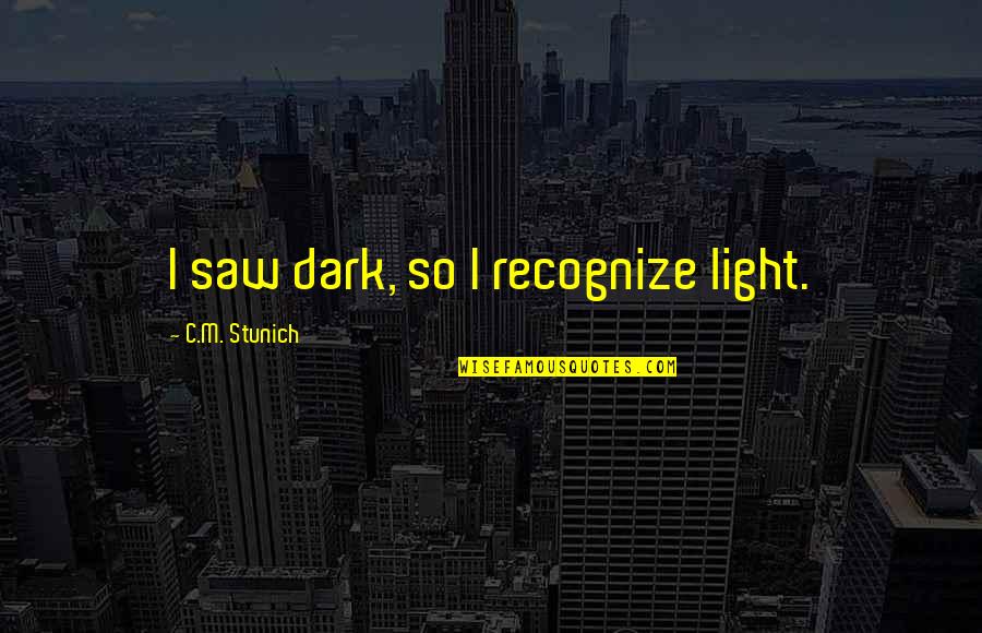 Disembowell Quotes By C.M. Stunich: I saw dark, so I recognize light. Disembowell Quotes By C.M. Stunich: I saw dark, so I recognize light.