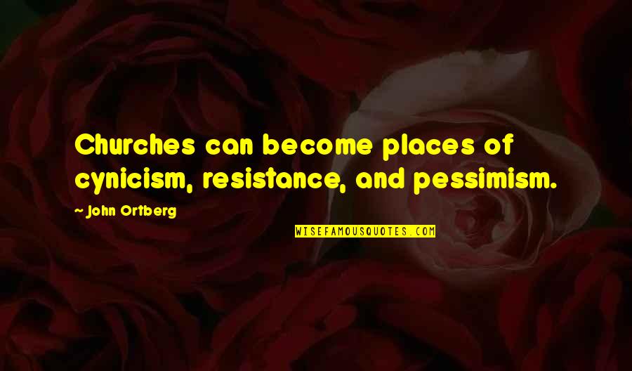 Disembowelment Quotes By John Ortberg: Churches can become places of cynicism, resistance, and