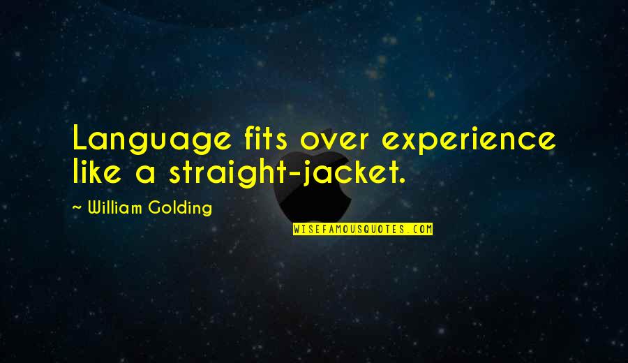Disembowelment Quotes By William Golding: Language fits over experience like a straight-jacket.