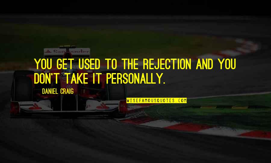 Disembunyikan Bahasa Quotes By Daniel Craig: You get used to the rejection and you