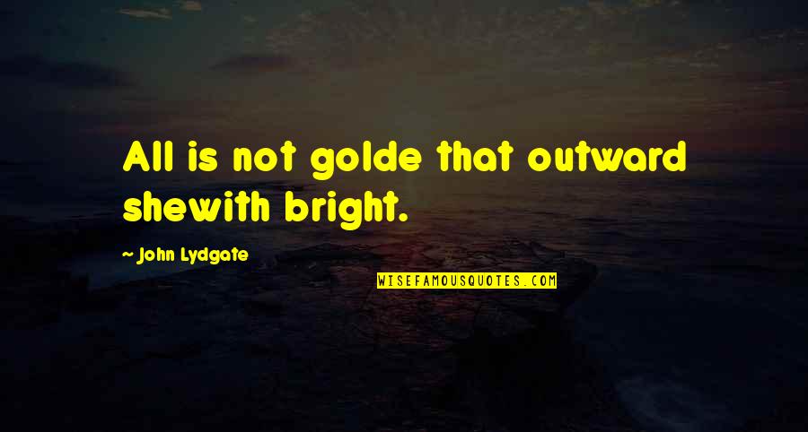 Disemployed Quotes By John Lydgate: All is not golde that outward shewith bright.