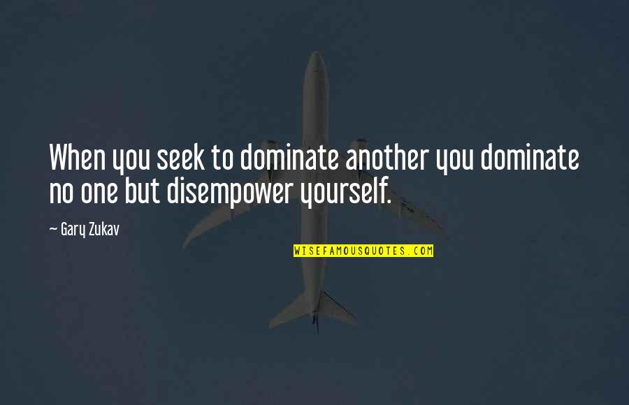 Disempower Quotes By Gary Zukav: When you seek to dominate another you dominate Disempower Quotes By Gary Zukav: When you seek to dominate another you dominate