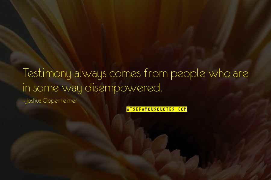 Disempowered People Quotes By Joshua Oppenheimer: Testimony always comes from people who are in