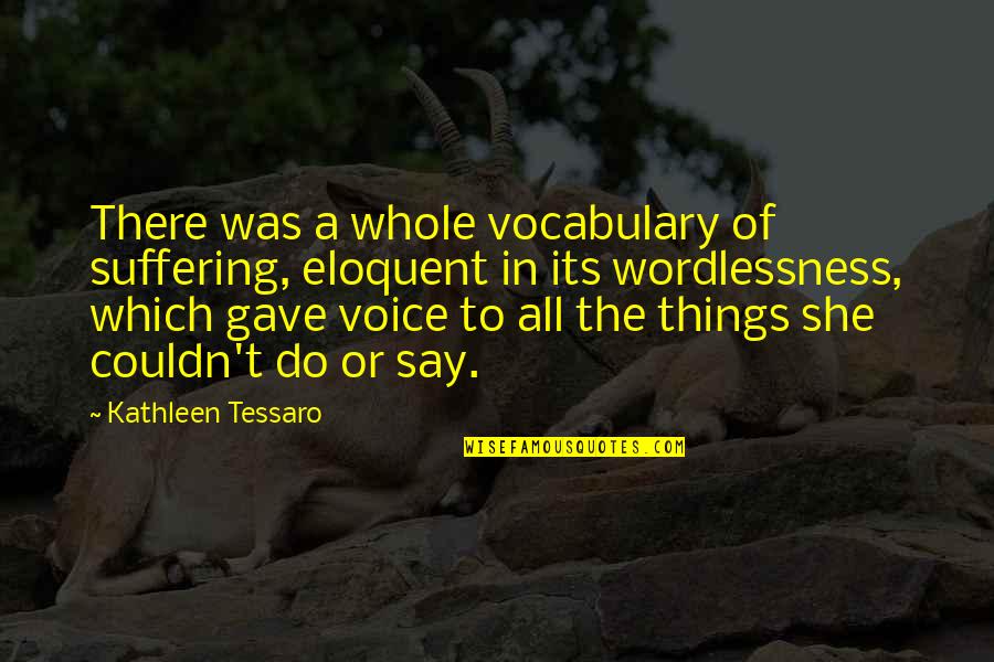 Disempowered People Quotes By Kathleen Tessaro: There was a whole vocabulary of suffering, eloquent