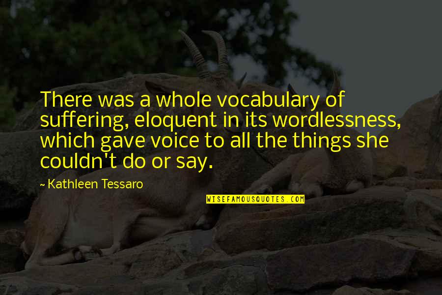 Disempowered People Quotes By Kathleen Tessaro: There was a whole vocabulary of suffering, eloquent Disempowered People Quotes By Kathleen Tessaro: There was a whole vocabulary of suffering, eloquent