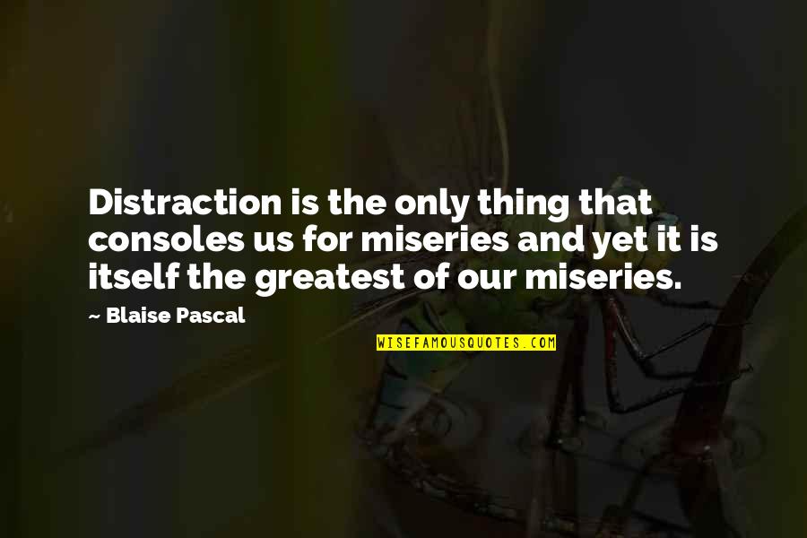 Disempowering Quotes By Blaise Pascal: Distraction is the only thing that consoles us