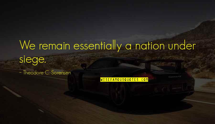 Disempowering Quotes By Theodore C. Sorensen: We remain essentially a nation under siege.