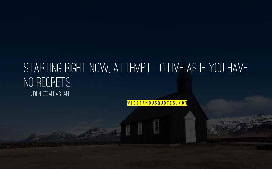 Disempowering Thoughts Quotes By John O'Callaghan: Starting right now, attempt to live as if Disempowering Thoughts Quotes By John O'Callaghan: Starting right now, attempt to live as if