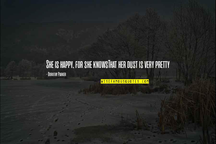 Disenadora De Moda Quotes By Dorothy Parker: She is happy, for she knowsThat her dust Disenadora De Moda Quotes By Dorothy Parker: She is happy, for she knowsThat her dust