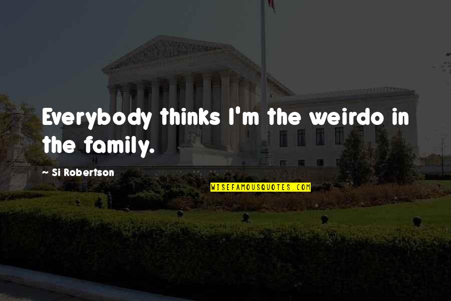 Disenchanting Quotes By Si Robertson: Everybody thinks I'm the weirdo in the family. Disenchanting Quotes By Si Robertson: Everybody thinks I'm the weirdo in the family.