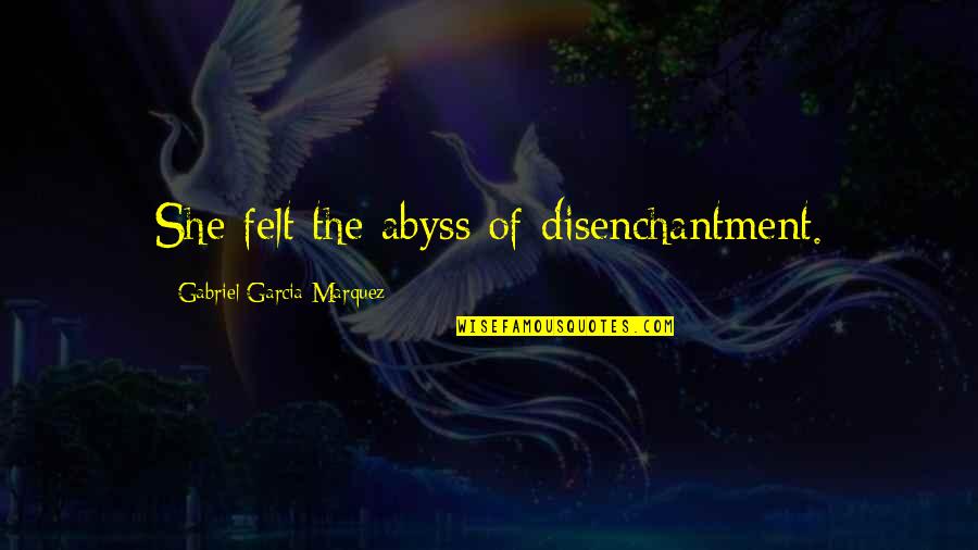 Disenchantment Quotes By Gabriel Garcia Marquez: She felt the abyss of disenchantment.