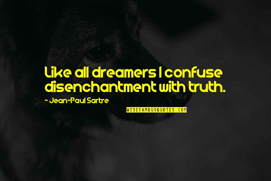 Disenchantment Quotes By Jean-Paul Sartre: Like all dreamers I confuse disenchantment with truth. Disenchantment Quotes By Jean-Paul Sartre: Like all dreamers I confuse disenchantment with truth.