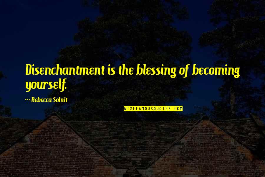 Disenchantment Quotes By Rebecca Solnit: Disenchantment is the blessing of becoming yourself. Disenchantment Quotes By Rebecca Solnit: Disenchantment is the blessing of becoming yourself.