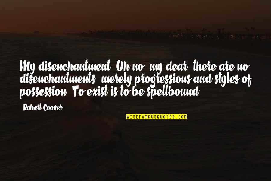 Disenchantment Quotes By Robert Coover: My disenchantment? Oh no, my dear, there are Disenchantment Quotes By Robert Coover: My disenchantment? Oh no, my dear, there are